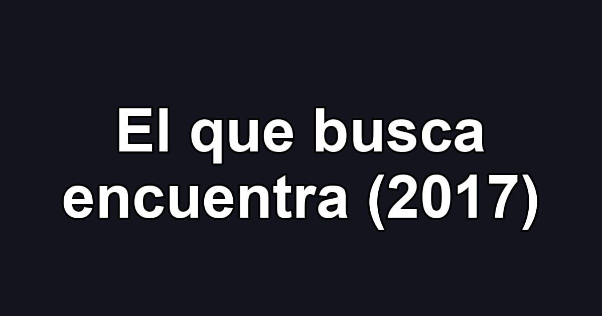 El que busca encuentra (2017)