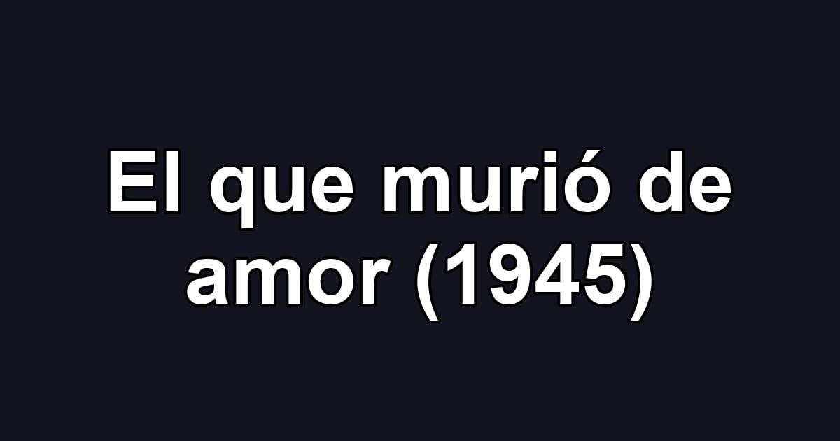 El que murió de amor (1945)