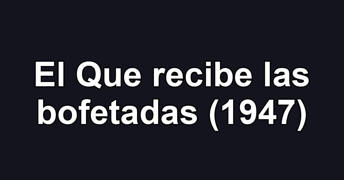 El Que recibe las bofetadas (1947)