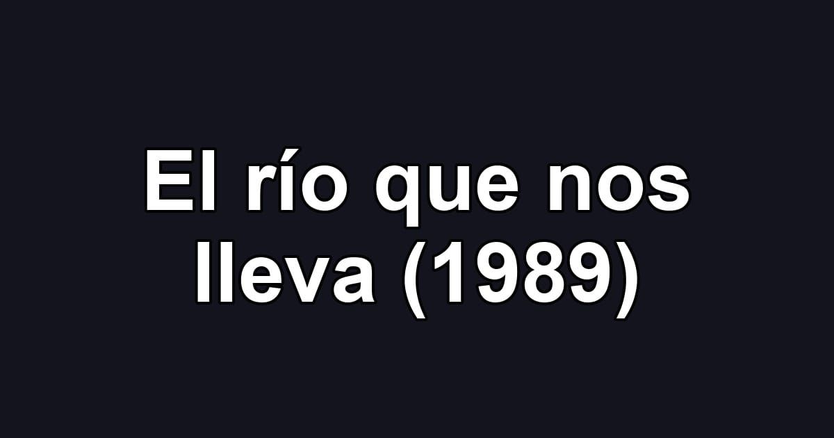 El río que nos lleva (1989)