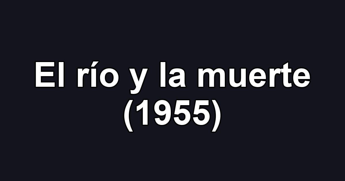 El río y la muerte (1955)