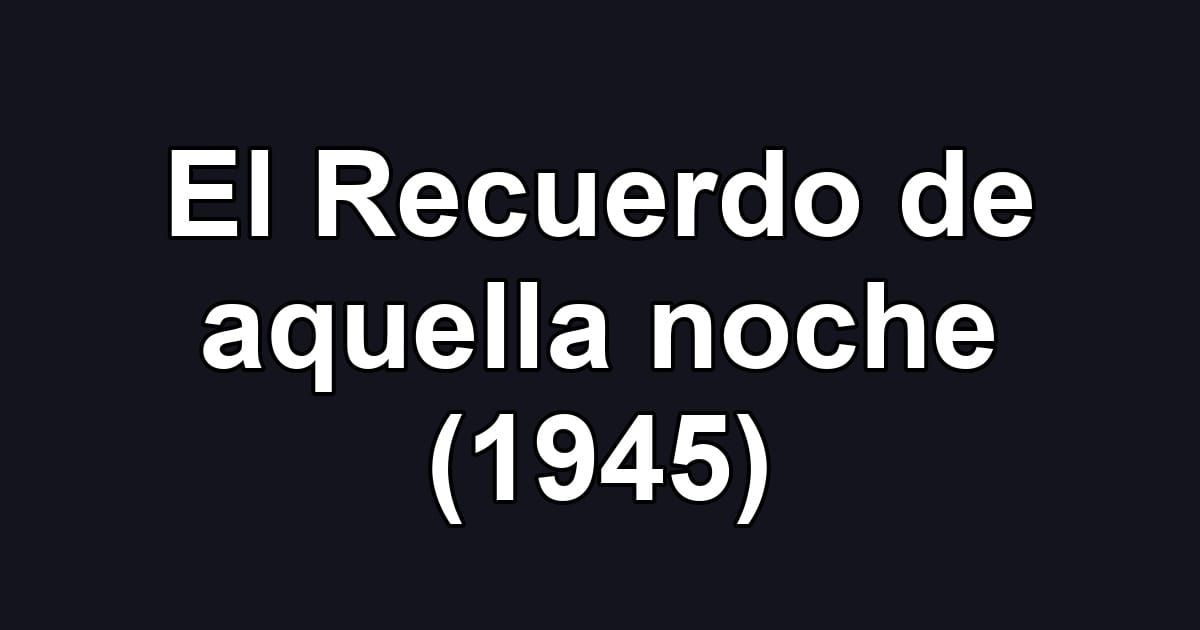 El Recuerdo de aquella noche (1945)