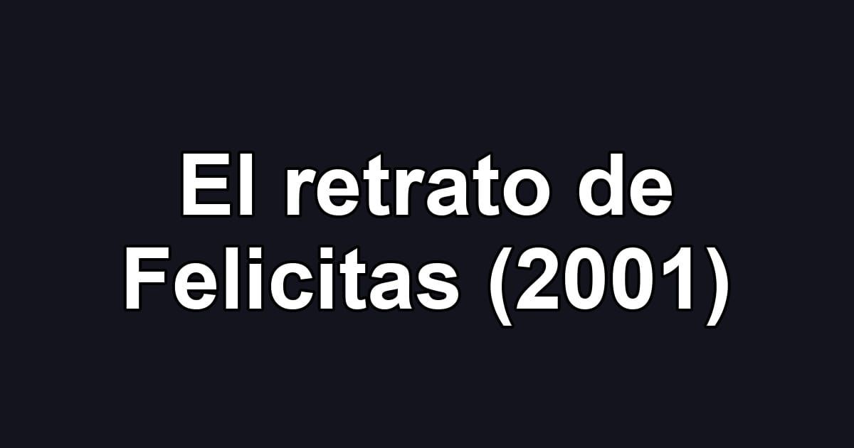 El retrato de Felicitas (2001)