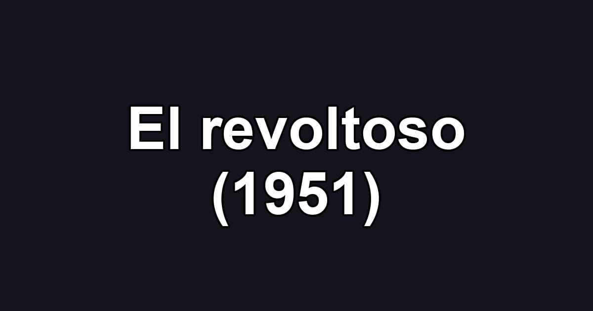 El revoltoso (1951)