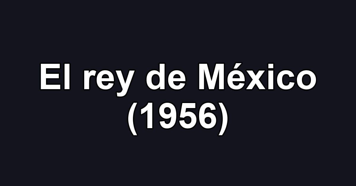 El rey de México (1956)