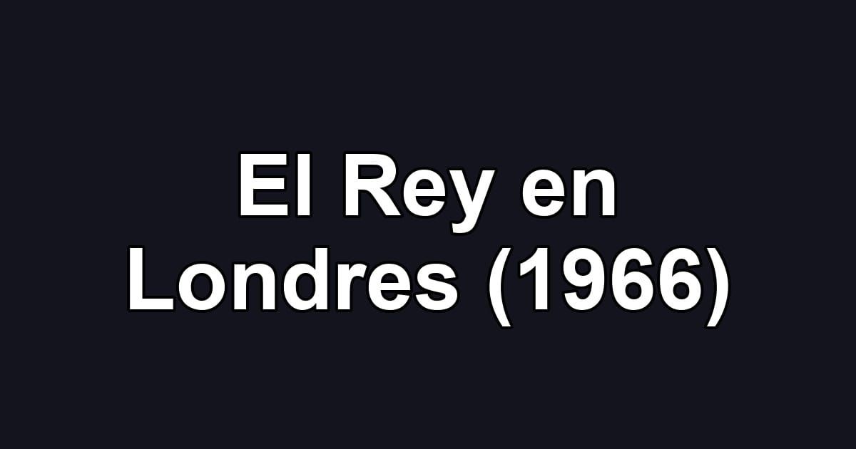 El Rey en Londres (1966)