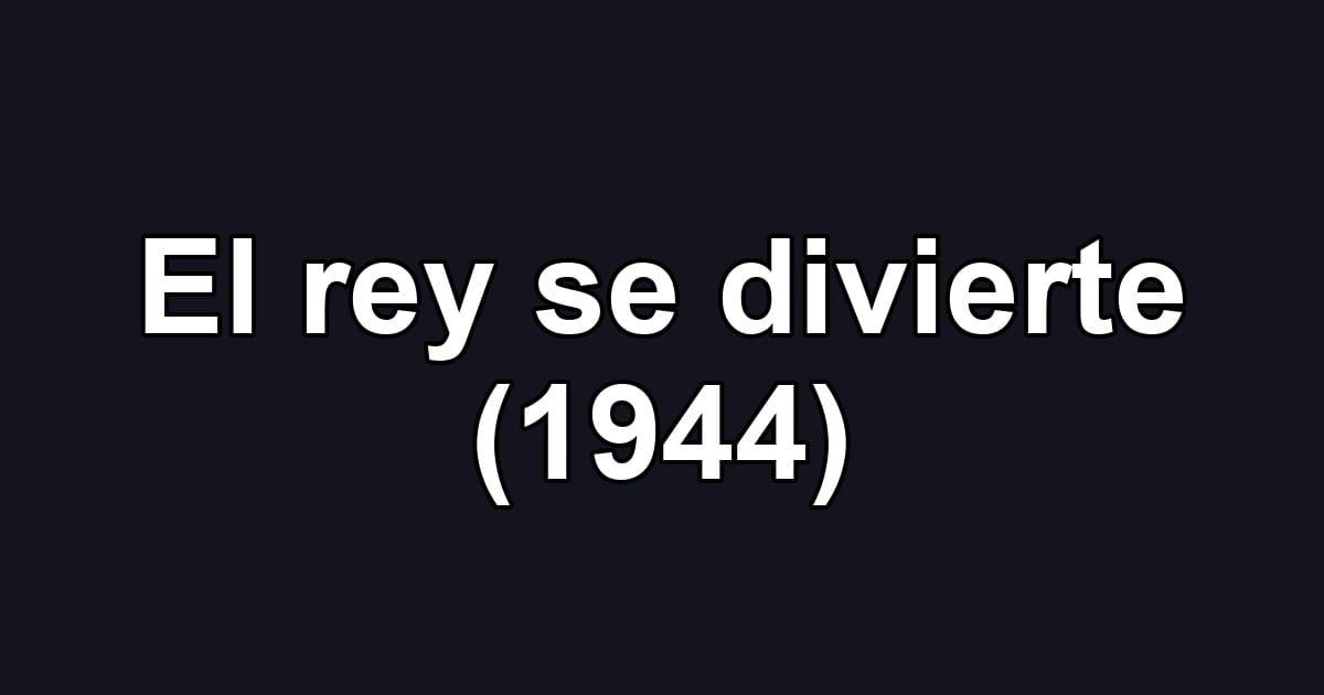 El rey se divierte (1944)