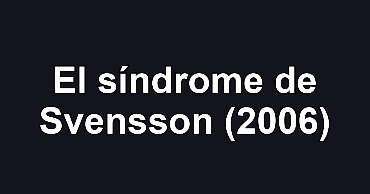 El síndrome de Svensson (2006)