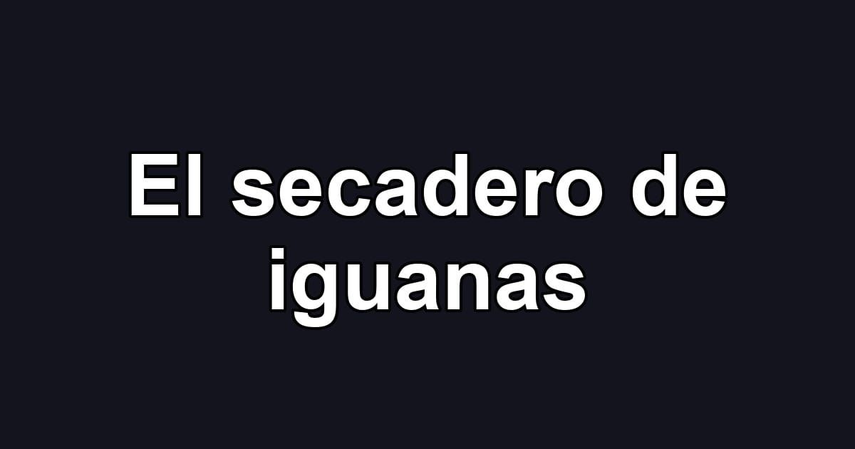 El secadero de iguanas