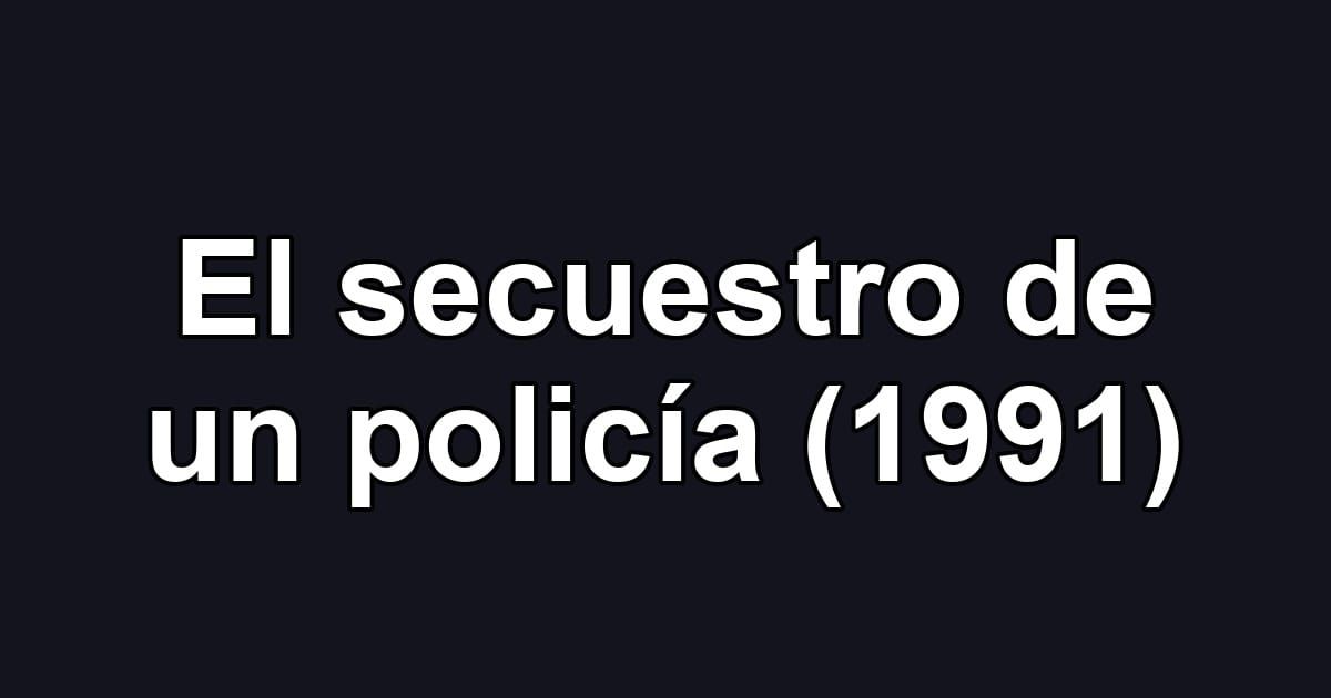 El secuestro de un policía (1991)