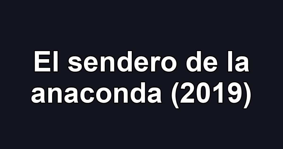 El sendero de la anaconda (2019)