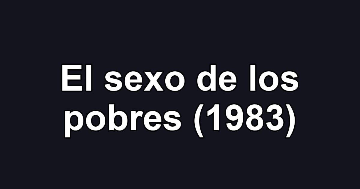El sexo de los pobres (1983)