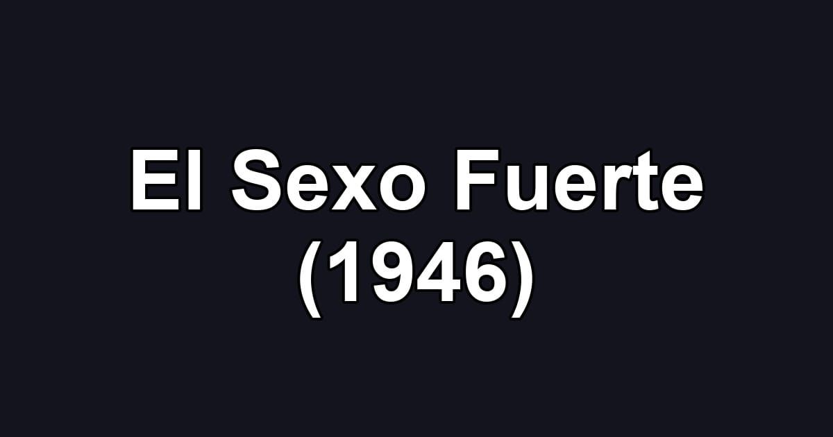 El Sexo Fuerte (1946)