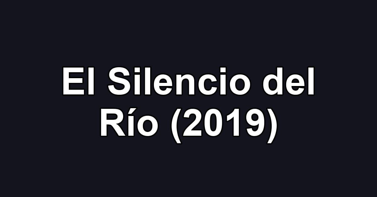 El Silencio del Río (2019)