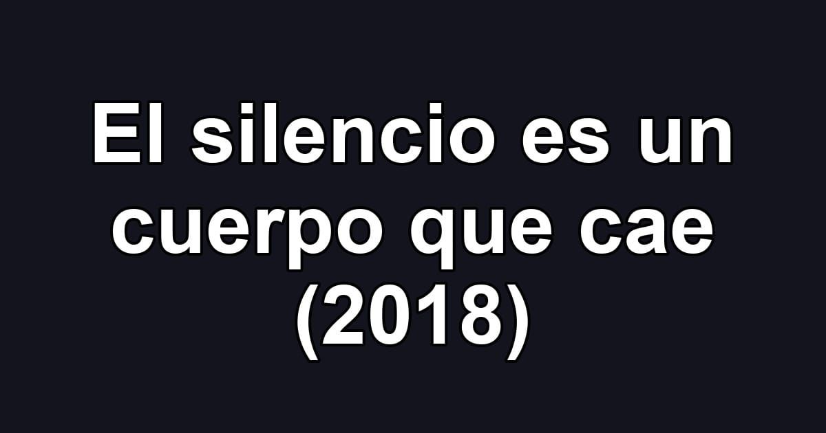 El silencio es un cuerpo que cae (2018)