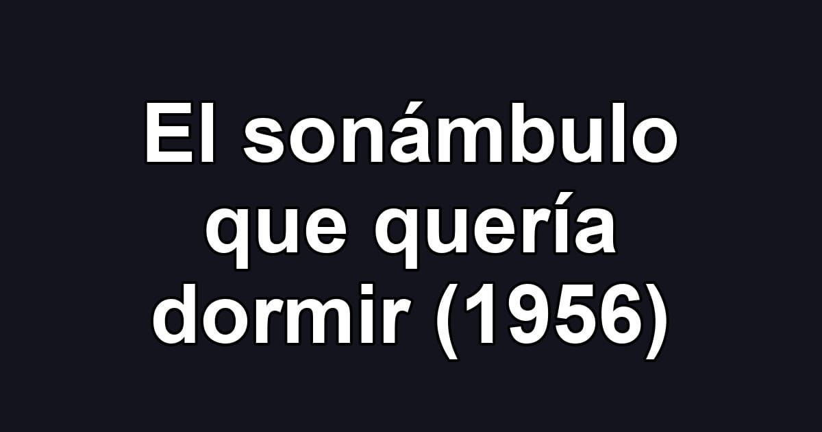 El sonámbulo que quería dormir (1956)