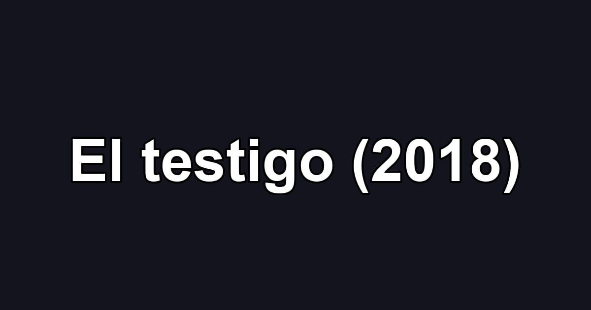 El testigo (2018)