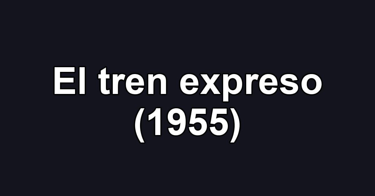 El tren expreso (1955)