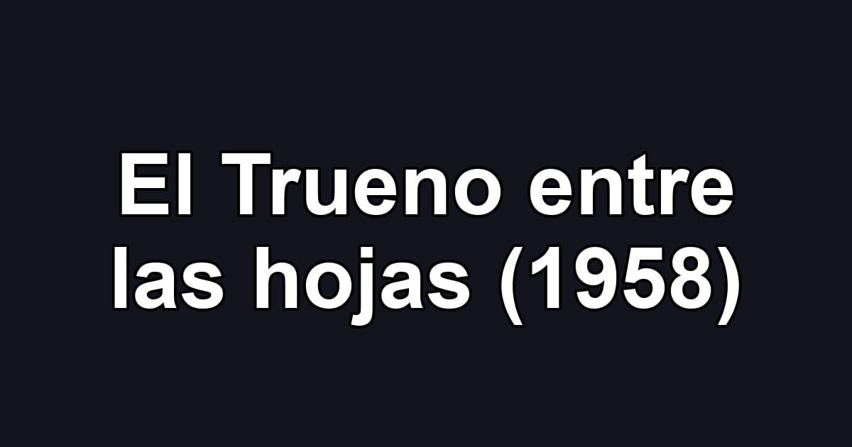 El Trueno entre las hojas (1958)