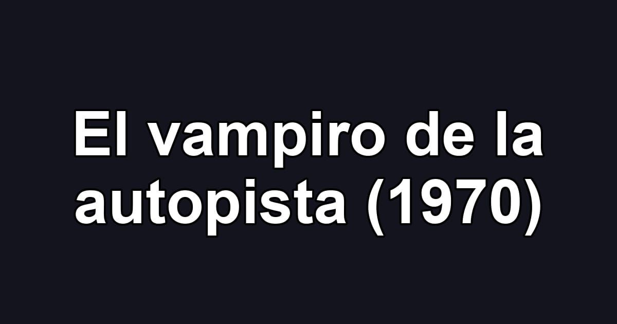 El vampiro de la autopista (1970)