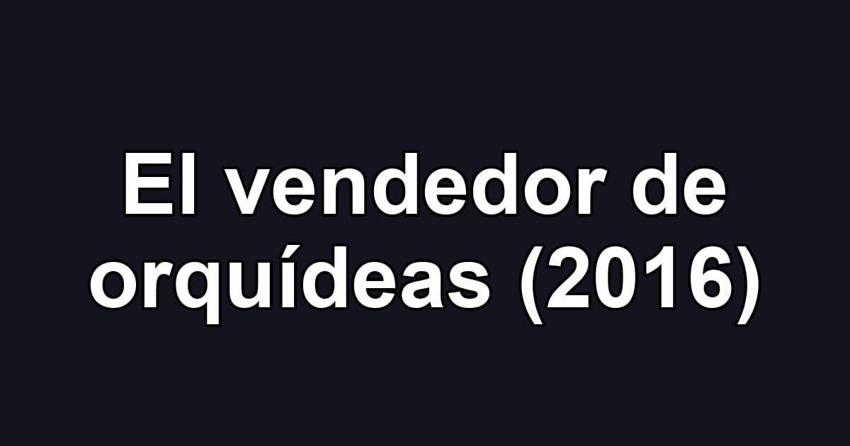 El vendedor de orquídeas (2016)
