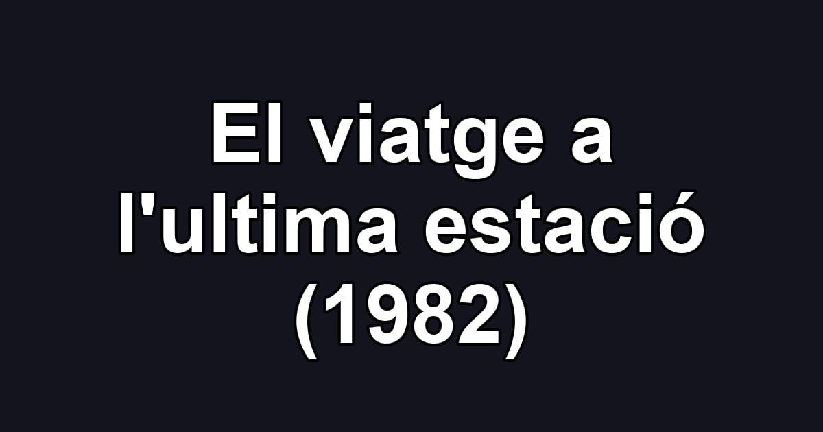 El viatge a l'ultima estació (1982)