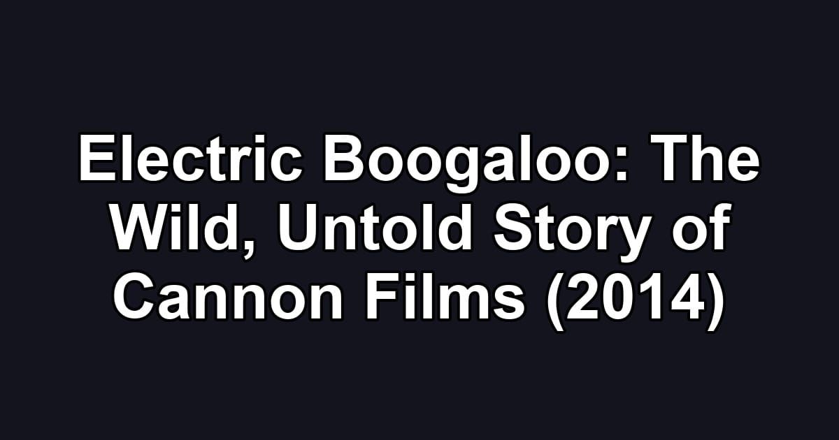 Electric Boogaloo: The Wild, Untold Story of Cannon Films (2014)