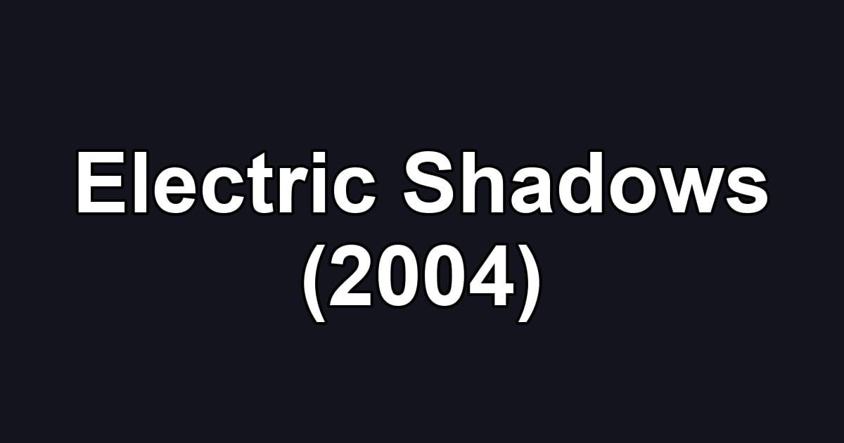 Electric Shadows (2004)