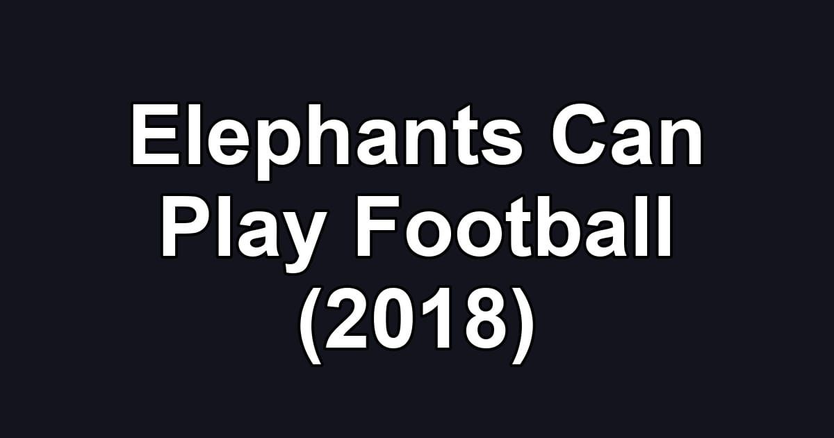 Elephants Can Play Football (2018)
