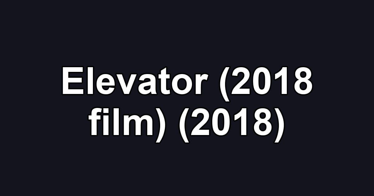 Elevator (2018 film) (2018)