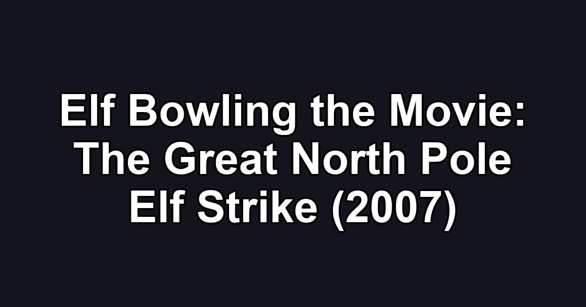 Elf Bowling the Movie: The Great North Pole Elf Strike (2007)