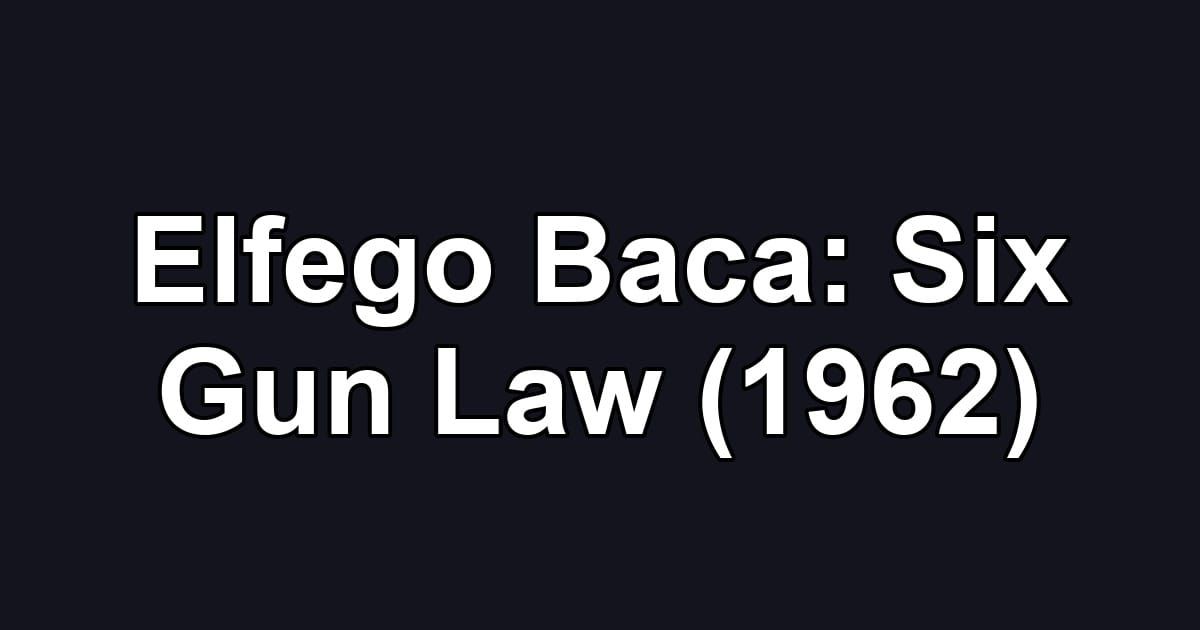 Elfego Baca: Six Gun Law (1962)