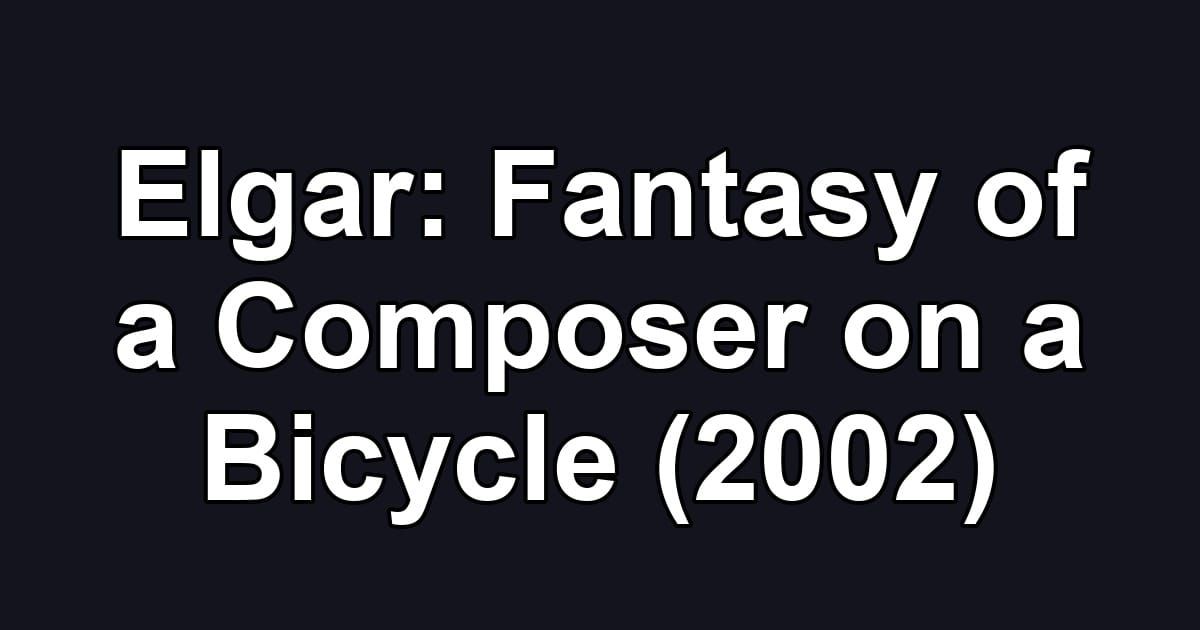 Elgar: Fantasy of a Composer on a Bicycle (2002)