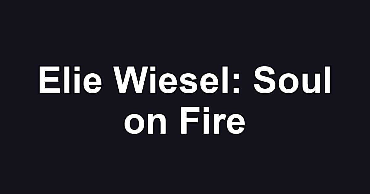 Elie Wiesel: Soul on Fire