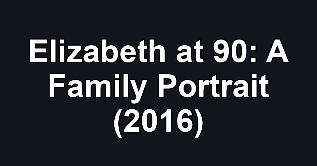 Elizabeth at 90: A Family Portrait (2016)