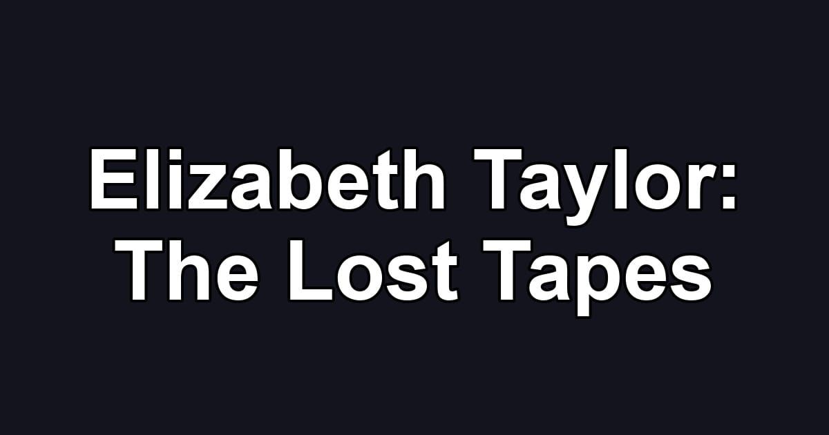 Elizabeth Taylor: The Lost Tapes