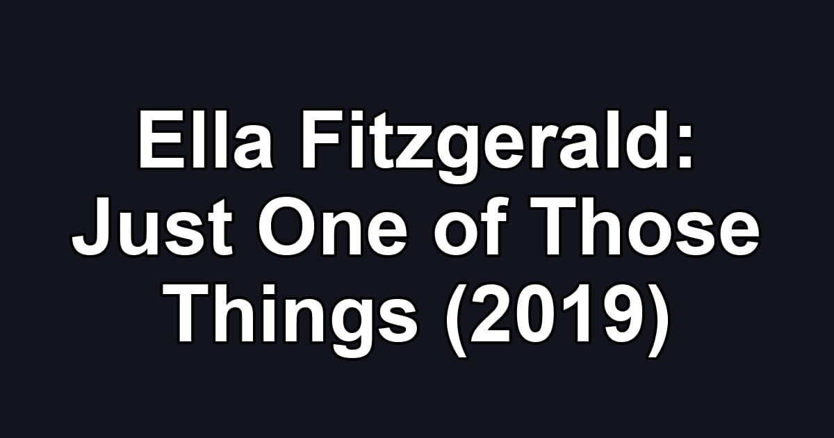 Ella Fitzgerald: Just One of Those Things (2019)