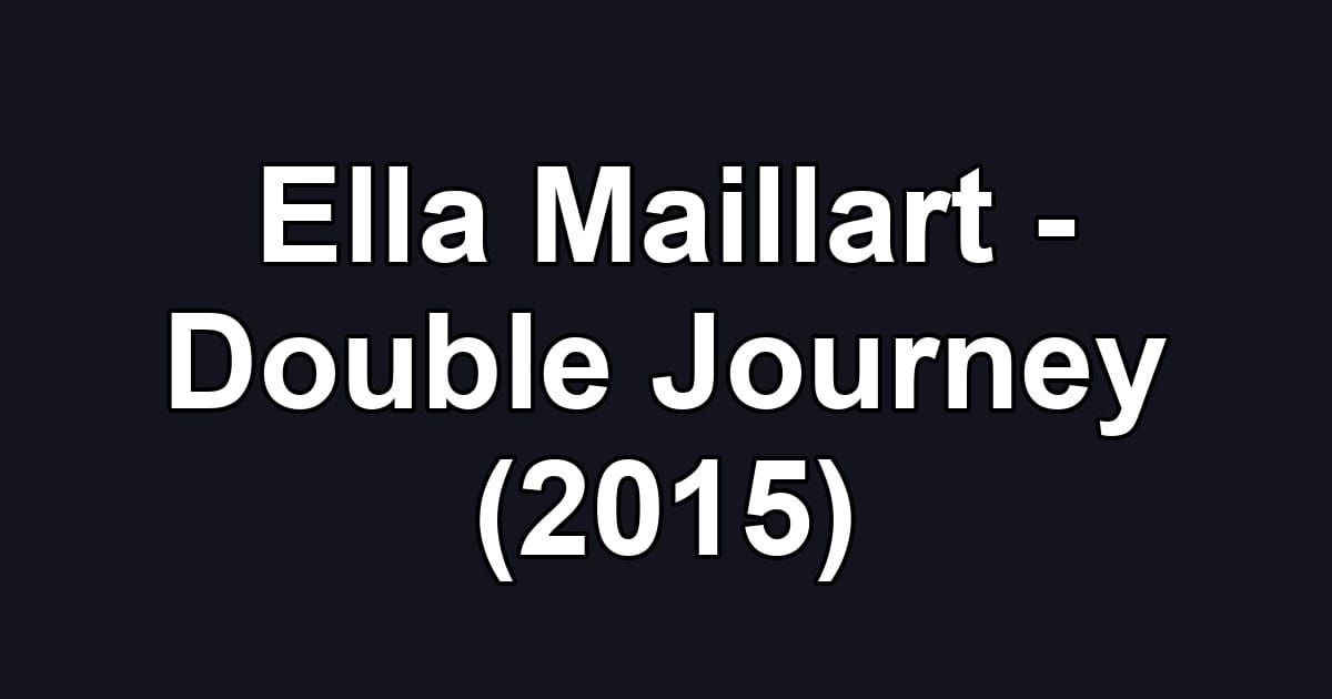 Ella Maillart - Double Journey (2015)