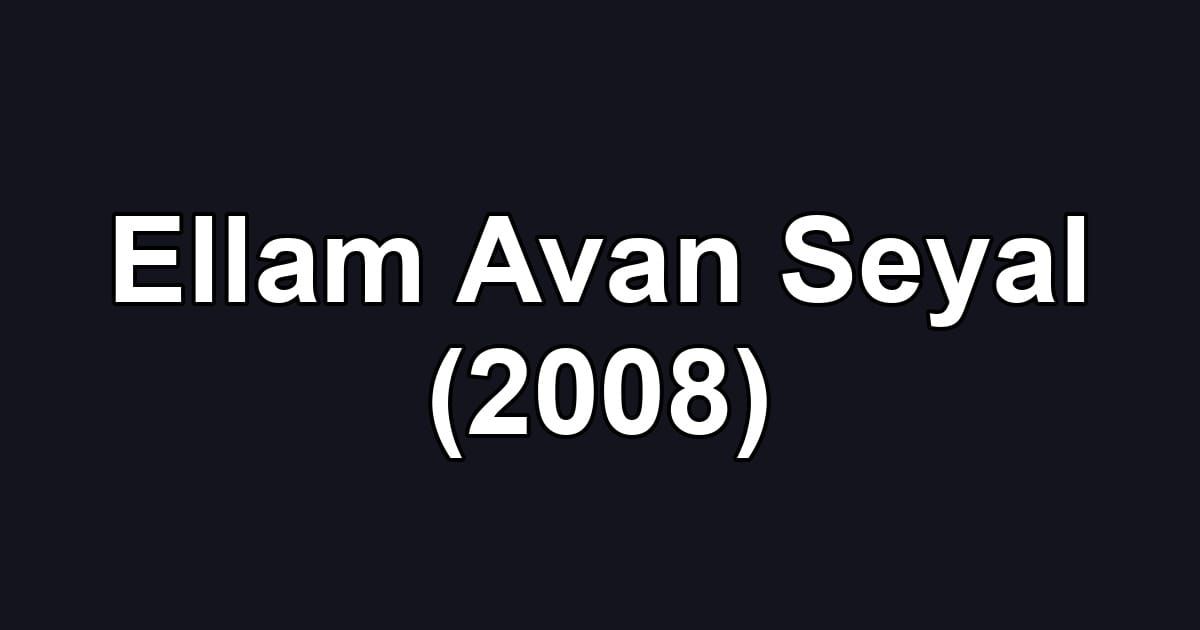 Ellam Avan Seyal (2008)