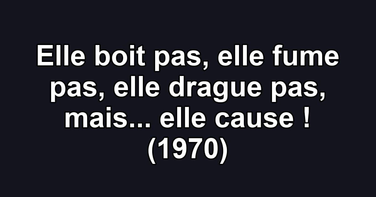 Elle boit pas, elle fume pas, elle drague pas, mais... elle cause ! (1970)