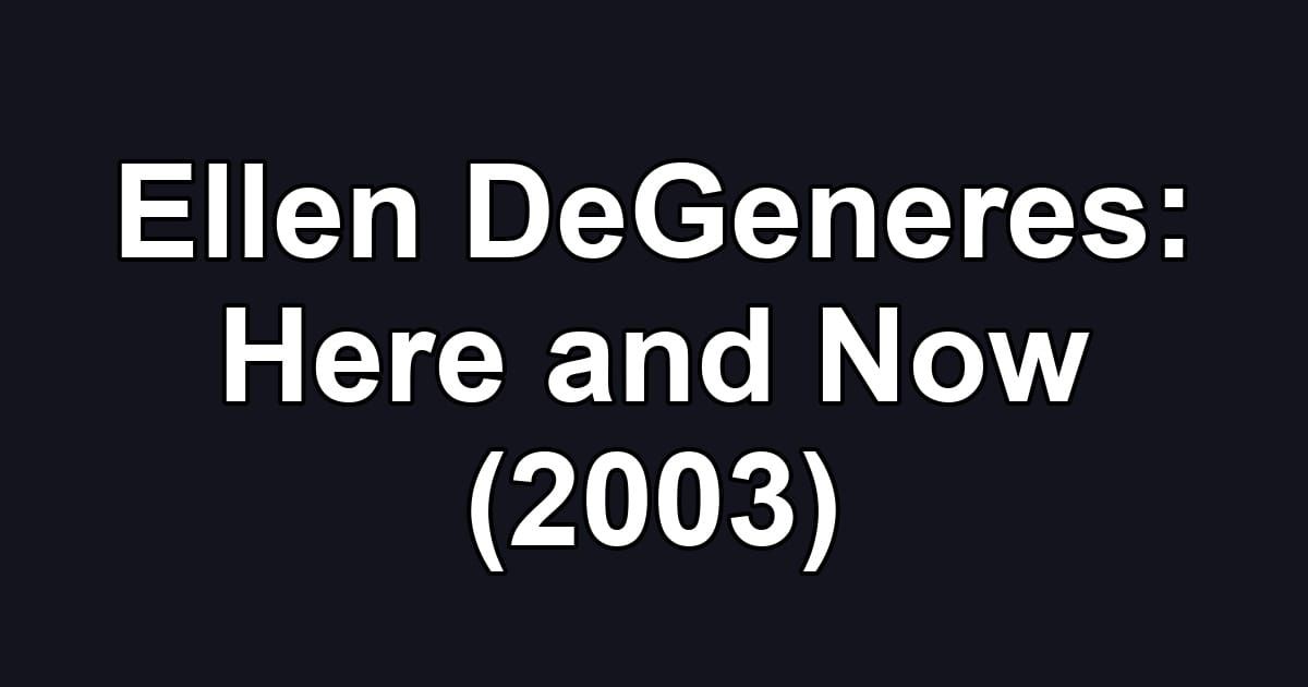 Ellen DeGeneres: Here and Now (2003)