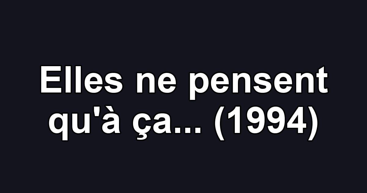Elles ne pensent qu'à ça... (1994)