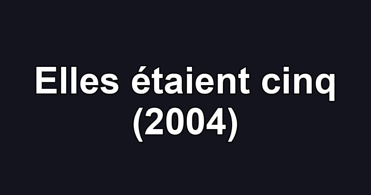 Elles étaient cinq (2004)