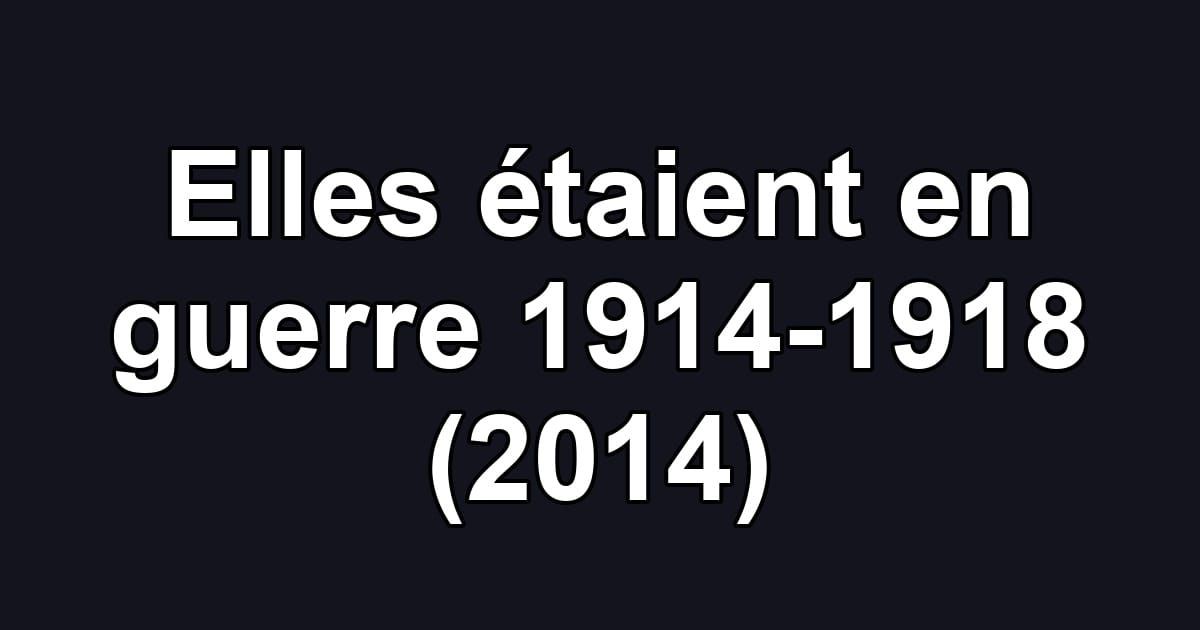 Elles étaient en guerre 1914-1918 (2014)
