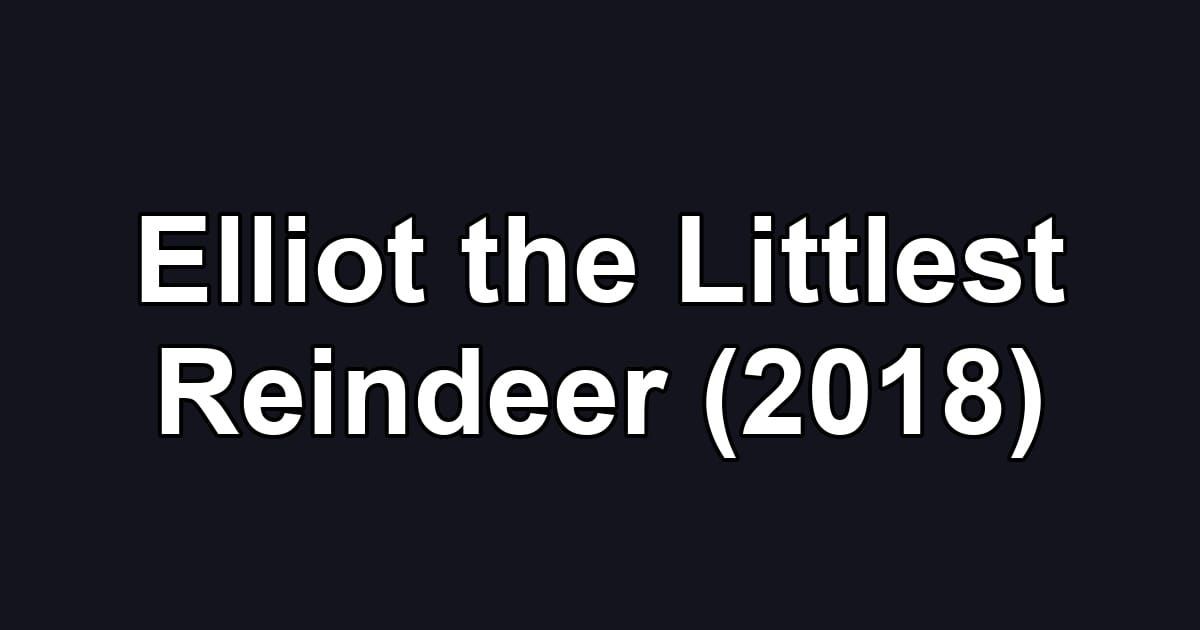 Elliot the Littlest Reindeer (2018)