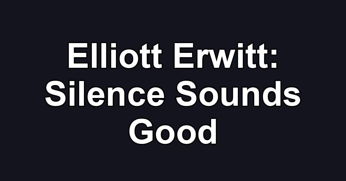 Elliott Erwitt: Silence Sounds Good