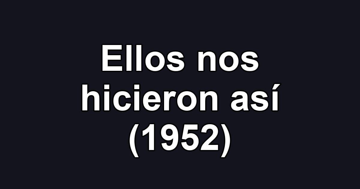 Ellos nos hicieron así (1952)