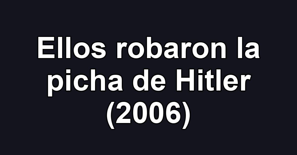 Ellos robaron la picha de Hitler (2006)