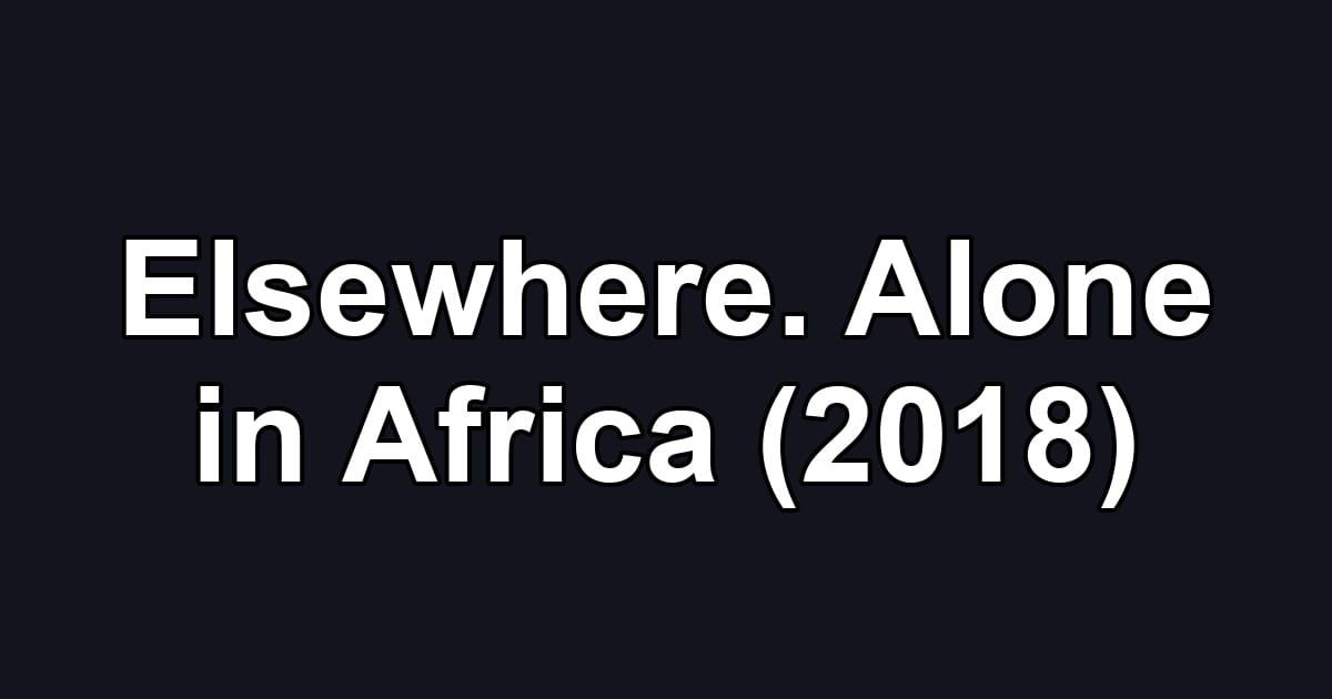 Elsewhere. Alone in Africa (2018)