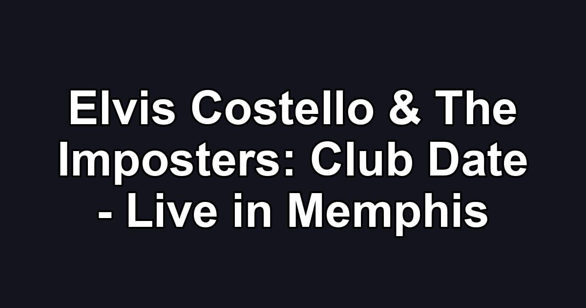 Elvis Costello & The Imposters: Club Date - Live in Memphis